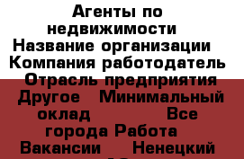 Агенты по недвижимости › Название организации ­ Компания-работодатель › Отрасль предприятия ­ Другое › Минимальный оклад ­ 30 000 - Все города Работа » Вакансии   . Ненецкий АО